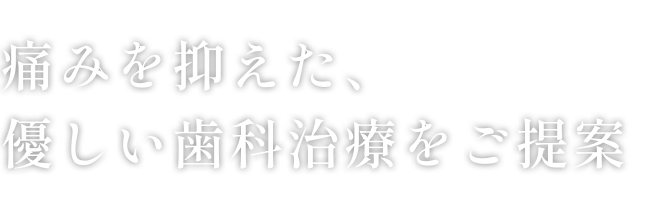 痛みを抑えた、優しい歯科医療をご提案